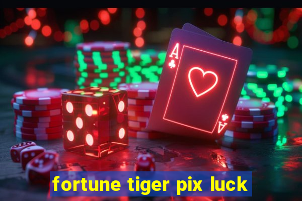 fortune tiger pix luck